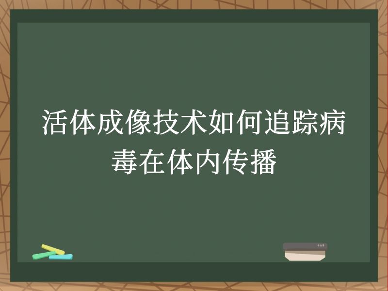 活体成像技术如何追踪病毒在体内传播